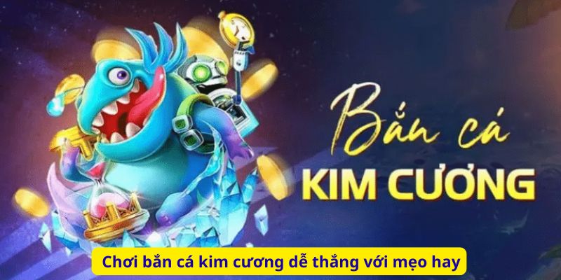 Chơi bắn cá kim cương dễ thắng với mẹo hay